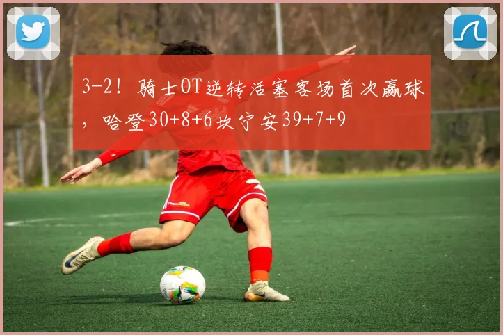 3-2！骑士OT逆转活塞客场首次赢球，哈登30+8+6坎宁安39+7+9