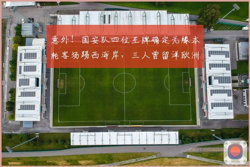 意外！国安队四位王牌确定无缘本轮客场踢西海岸，三人曾留洋欧洲