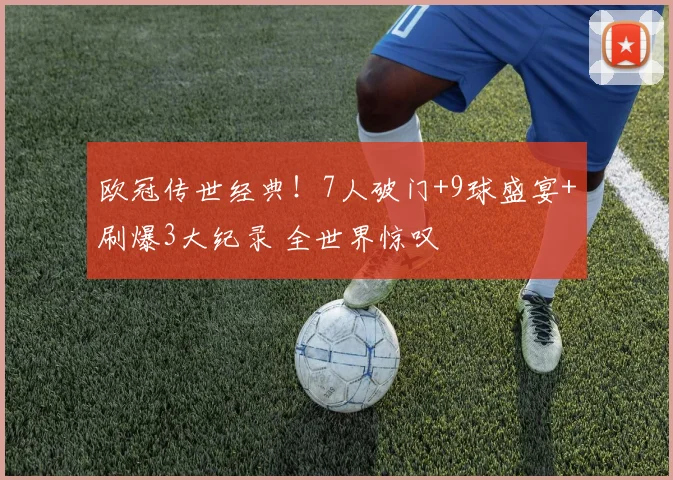 欧冠传世经典！7人破门+9球盛宴+刷爆3大纪录 全世界惊叹